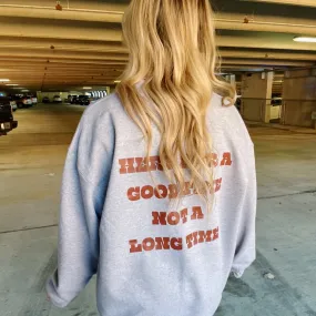 HERE FOR A GOOD TIME CREWNECK