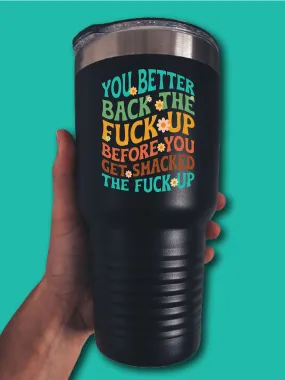 You Better Back The F--k Up Before You Get Smacked The F--k Up - UV TUMBLER